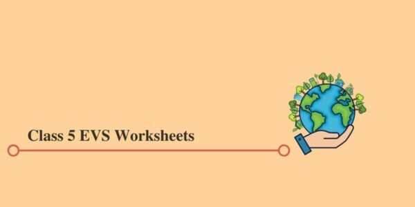 Class 5 EVS and GK Worksheets for CBSE and ICSE in PDF (2022)