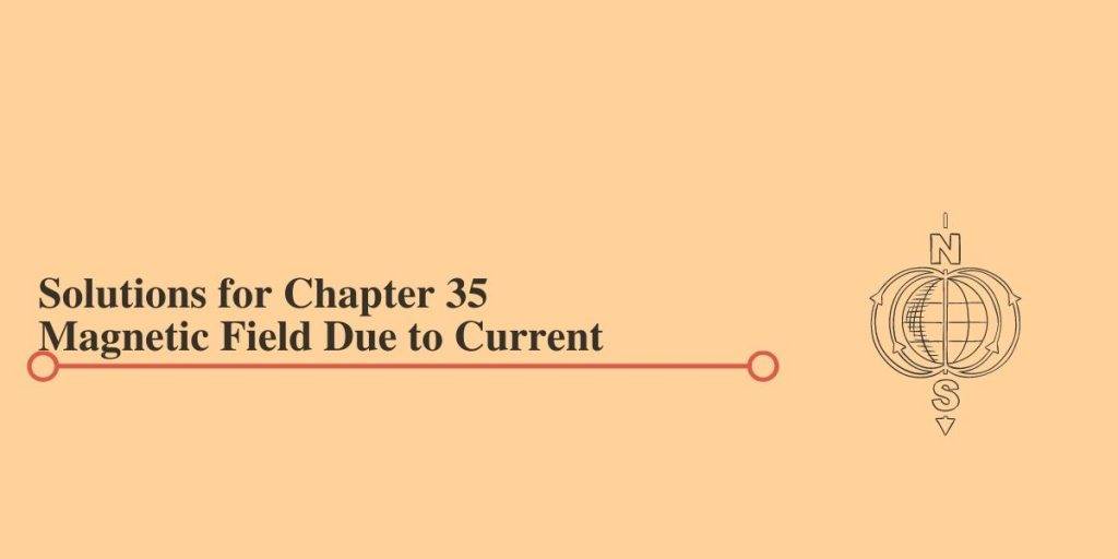 HC Verma Solutions for Chapter 35 Magnetic Field Due to Current