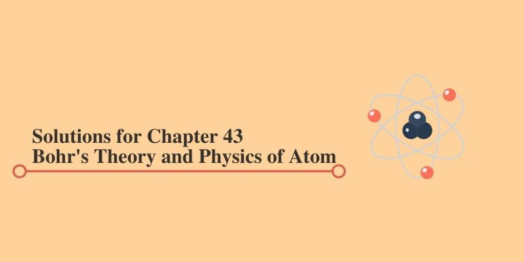 HC Verma Solutions for Chapter 43  Bohr's Theory and Physics of Atom