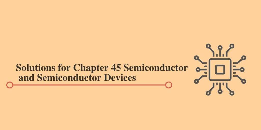 HC Verma Solutions for Chapter 45 Semiconductor and Semiconductor Devices