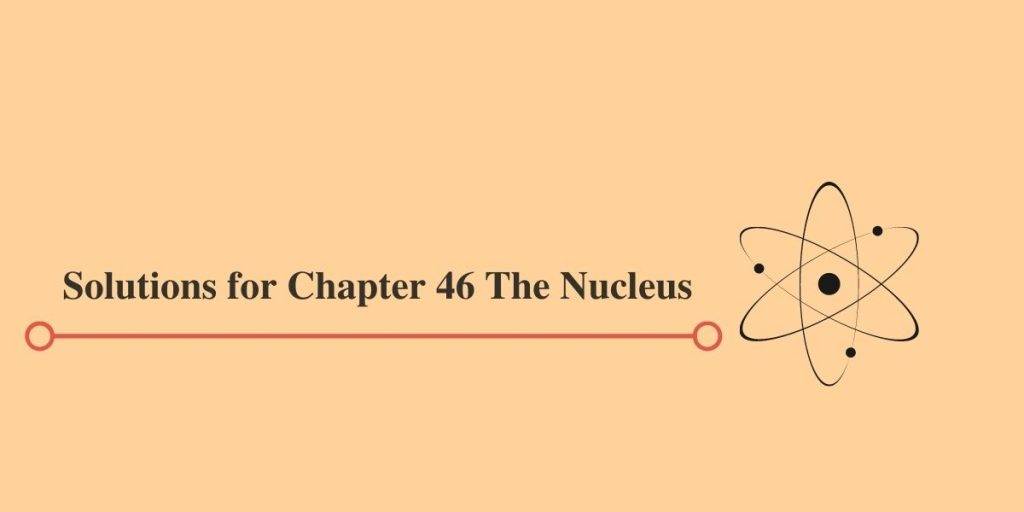 HC Verma Solutions for Chapter 46 The Nucleus