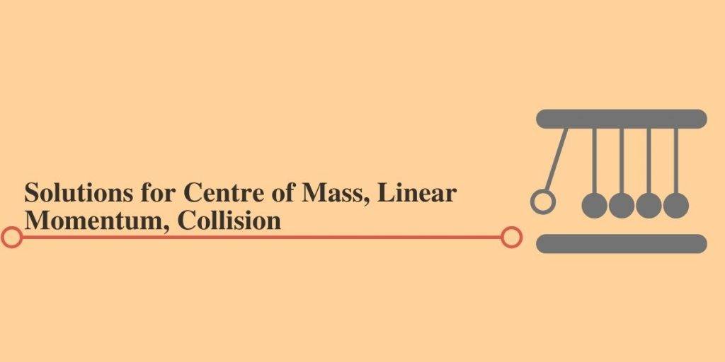HC Verma Solutions for Chapter 9  Centre of Mass, Linear Momentum, Collision