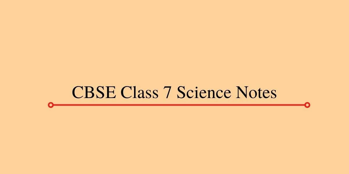 CBSE Class 7 Science Notes - Physics, Chemistry , Biology and Maths ...