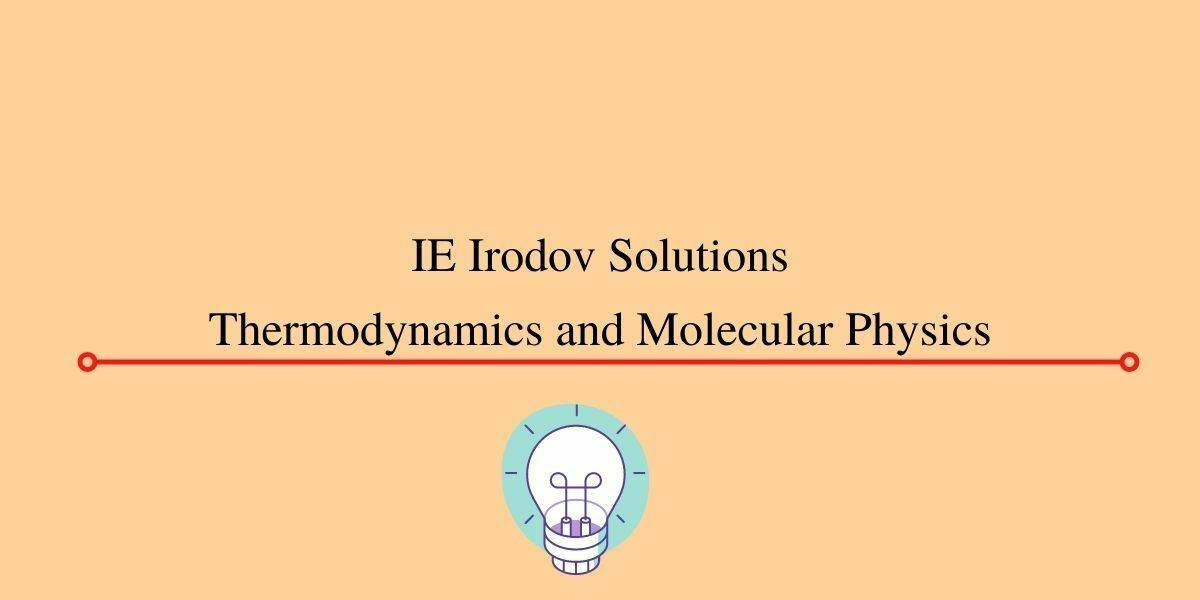 IE Irodov Solution For Vol 1 Part 2- Thermodynamics And Molecular Physics