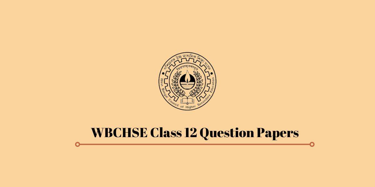 West Bengal WBCHSE Class 12 Previous Year Question Papers